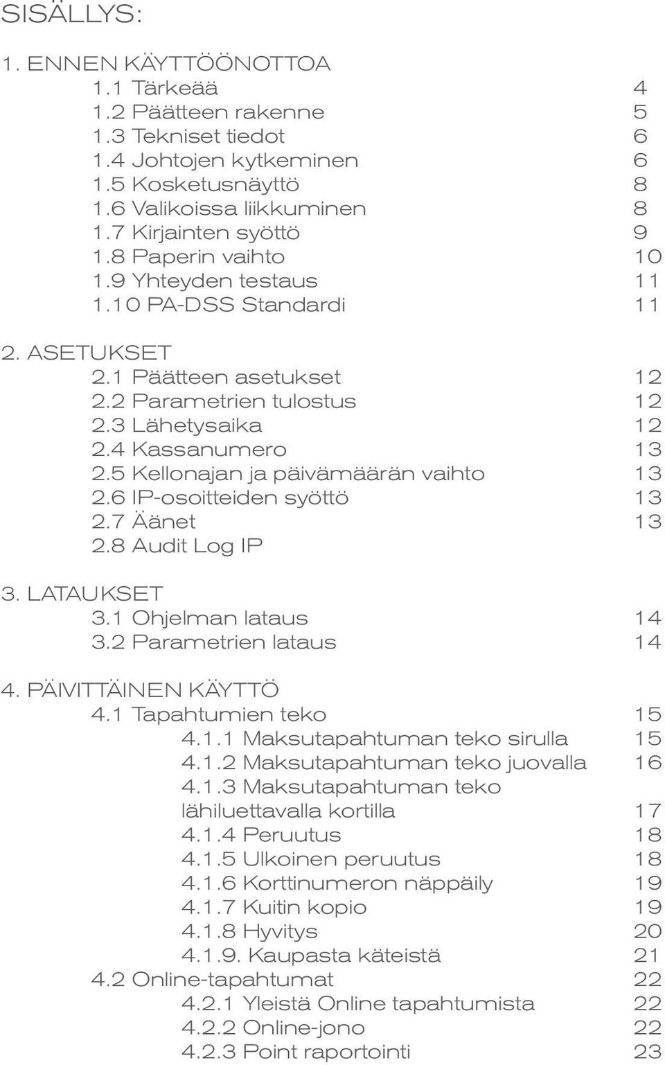 5 Kellonajan ja päivämäärän vaihto 13 2.6 IP-osoitteiden syöttö 13 2.7 Äänet 13 2.8 Audit Log IP 3. LATAUKSET 3.1 Ohjelman lataus 14 3.2 Parametrien lataus 14 4. PÄIVITTÄINEN KÄYTTÖ 4.