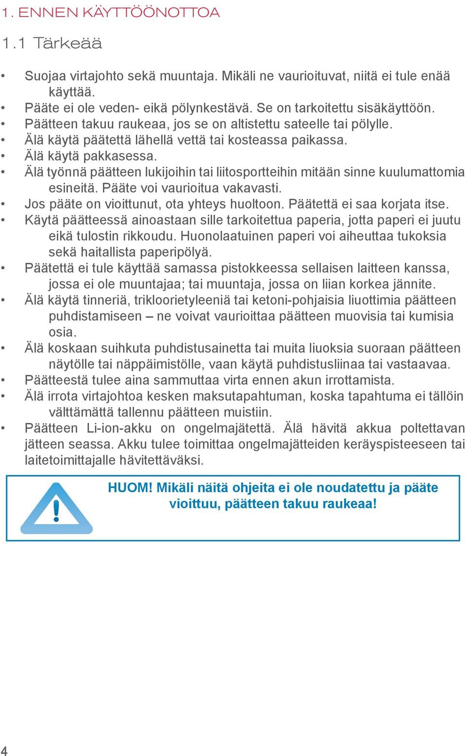 Älä työnnä päätteen lukijoihin tai liitosportteihin mitään sinne kuulumattomia esineitä. Pääte voi vaurioitua vakavasti. Jos pääte on vioittunut, ota yhteys huoltoon. Päätettä ei saa korjata itse.