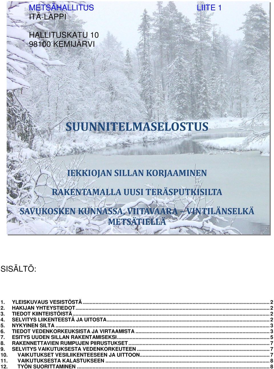 .. 2 SELVITYS LIIKENTEESTÄ JA UITOSTA... 2 NYKYINEN SILTA... 3 TIEDOT VEDENKORKEUKSISTA JA VIRTAAMISTA... 3 ESITYS UUDEN SILLAN RAKENTAMISEKSI.