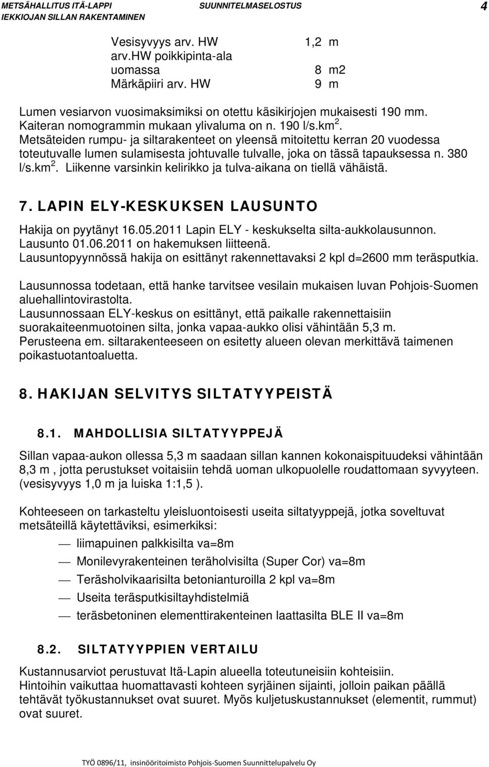 Metsäteiden rumpu- ja siltarakenteet on yleensä mitoitettu kerran 20 vuodessa toteutuvalle lumen sulamisesta johtuvalle tulvalle, joka on tässä tapauksessa n. 380 l/s.km 2.