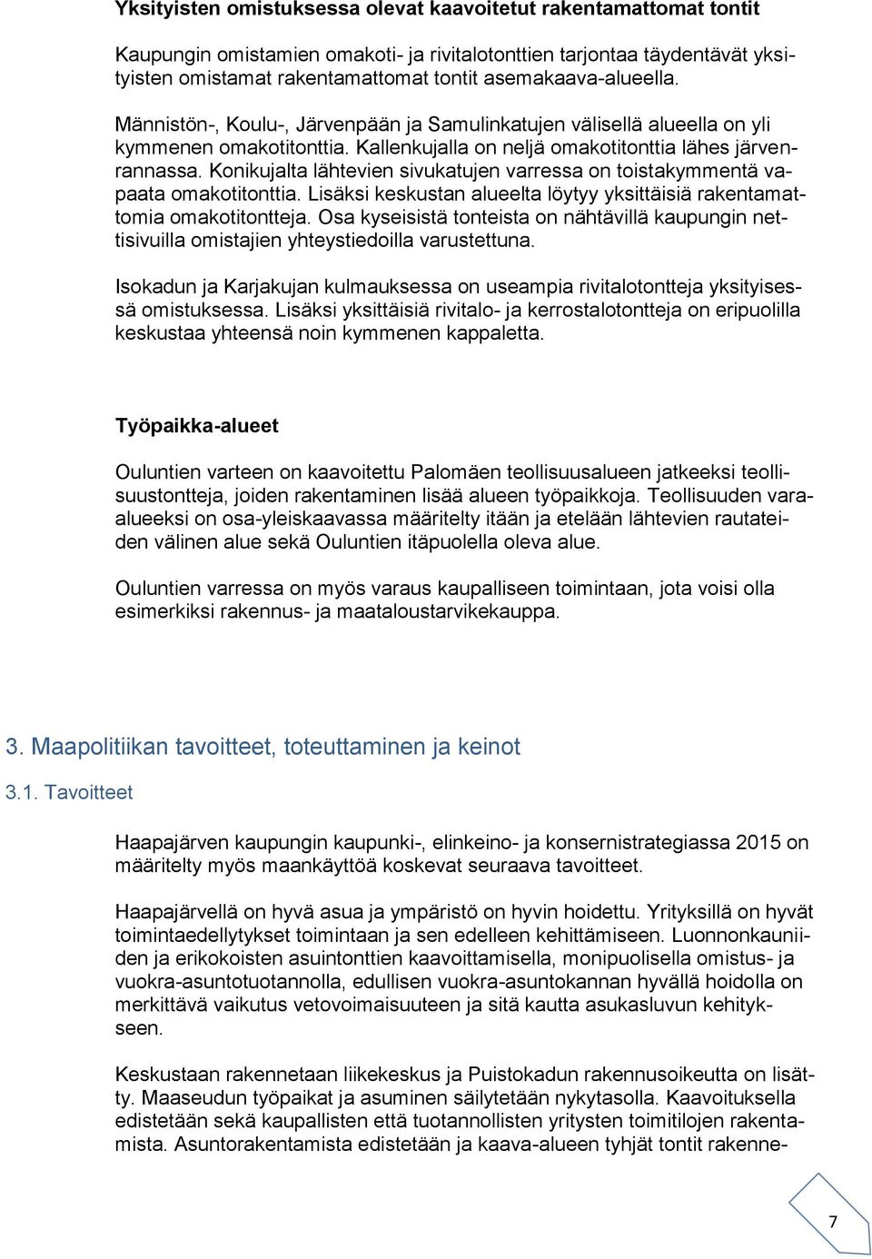 Konikujalta lähtevien sivukatujen varressa on toistakymmentä vapaata omakotitonttia. Lisäksi keskustan alueelta löytyy yksittäisiä rakentamattomia omakotitontteja.