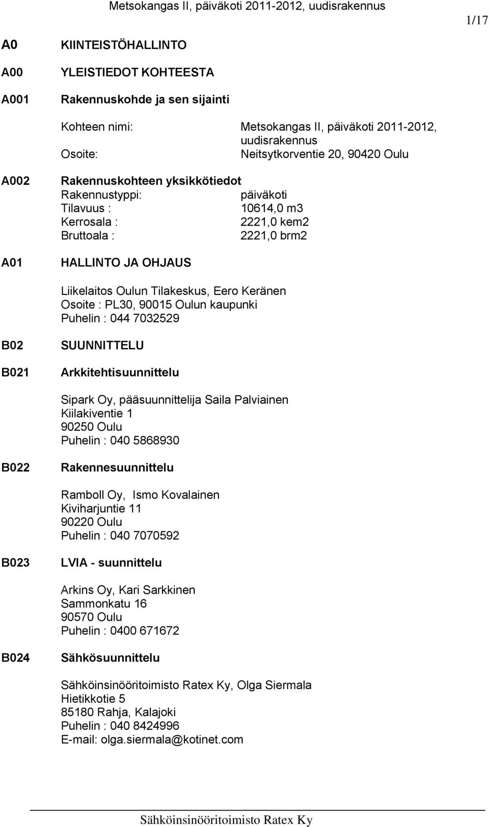 PL30, 90015 Oulun kaupunki Puhelin : 044 7032529 B02 B021 SUUNNITTELU Arkkitehtisuunnittelu Sipark Oy, pääsuunnittelija Saila Palviainen Kiilakiventie 1 90250 Oulu Puhelin : 040 5868930 B022