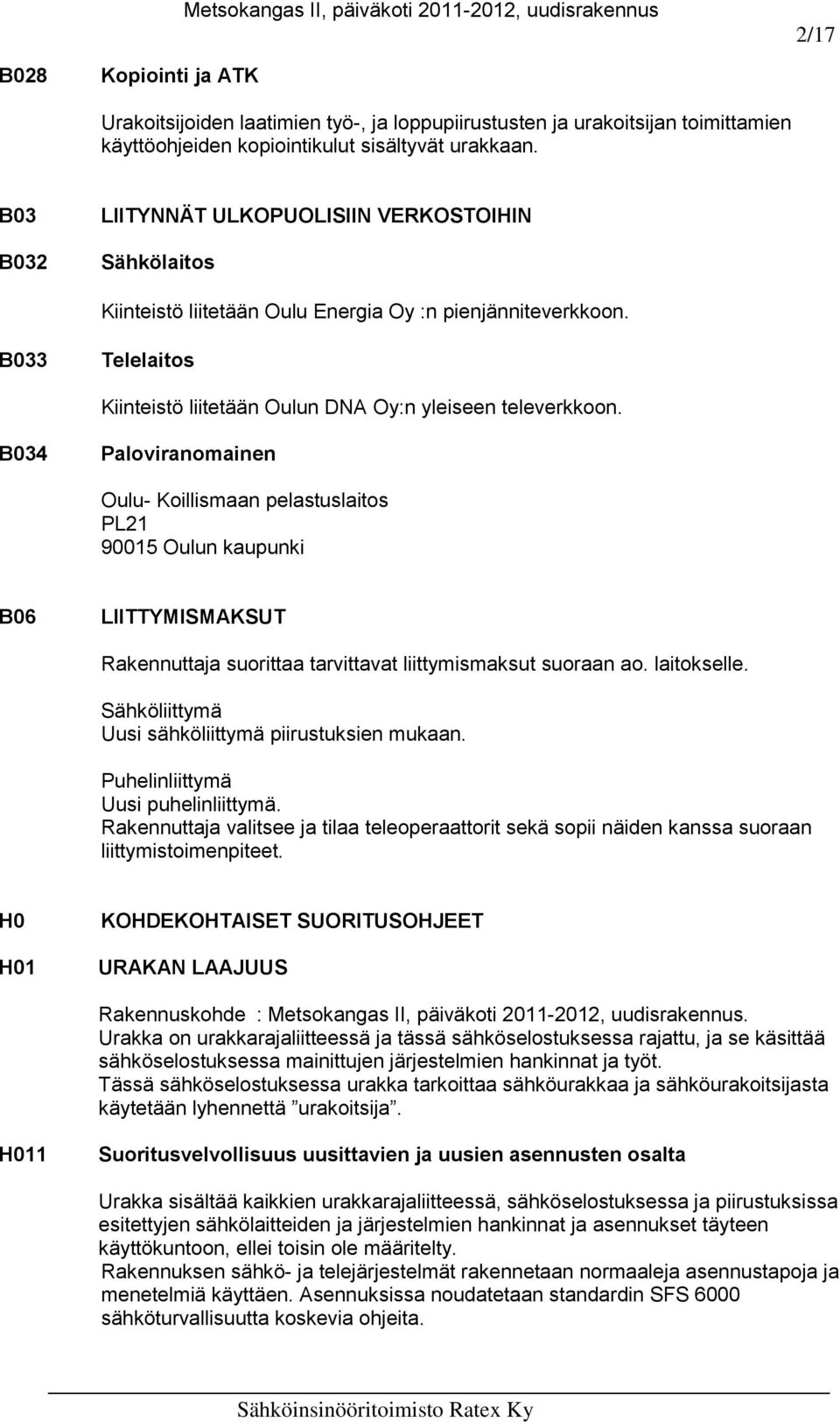 B034 Paloviranomainen Oulu- Koillismaan pelastuslaitos PL21 90015 Oulun kaupunki B06 LIITTYMISMAKSUT Rakennuttaja suorittaa tarvittavat liittymismaksut suoraan ao. laitokselle.