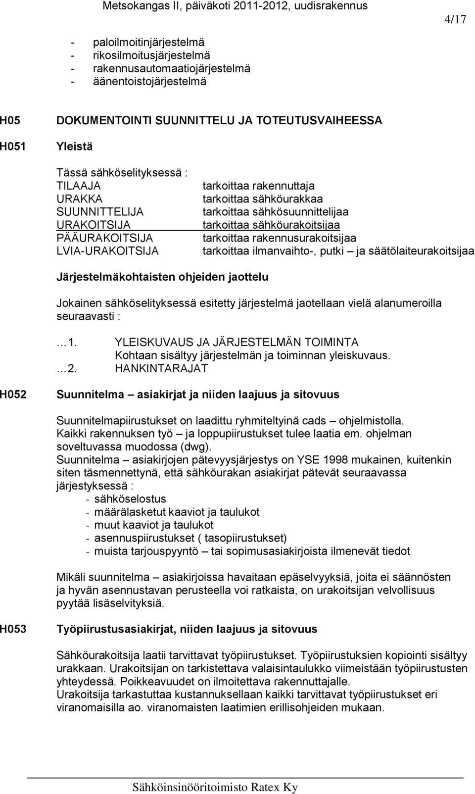 sähköurakoitsijaa tarkoittaa rakennusurakoitsijaa tarkoittaa ilmanvaihto-, putki ja säätölaiteurakoitsijaa Järjestelmäkohtaisten ohjeiden jaottelu Jokainen sähköselityksessä esitetty järjestelmä