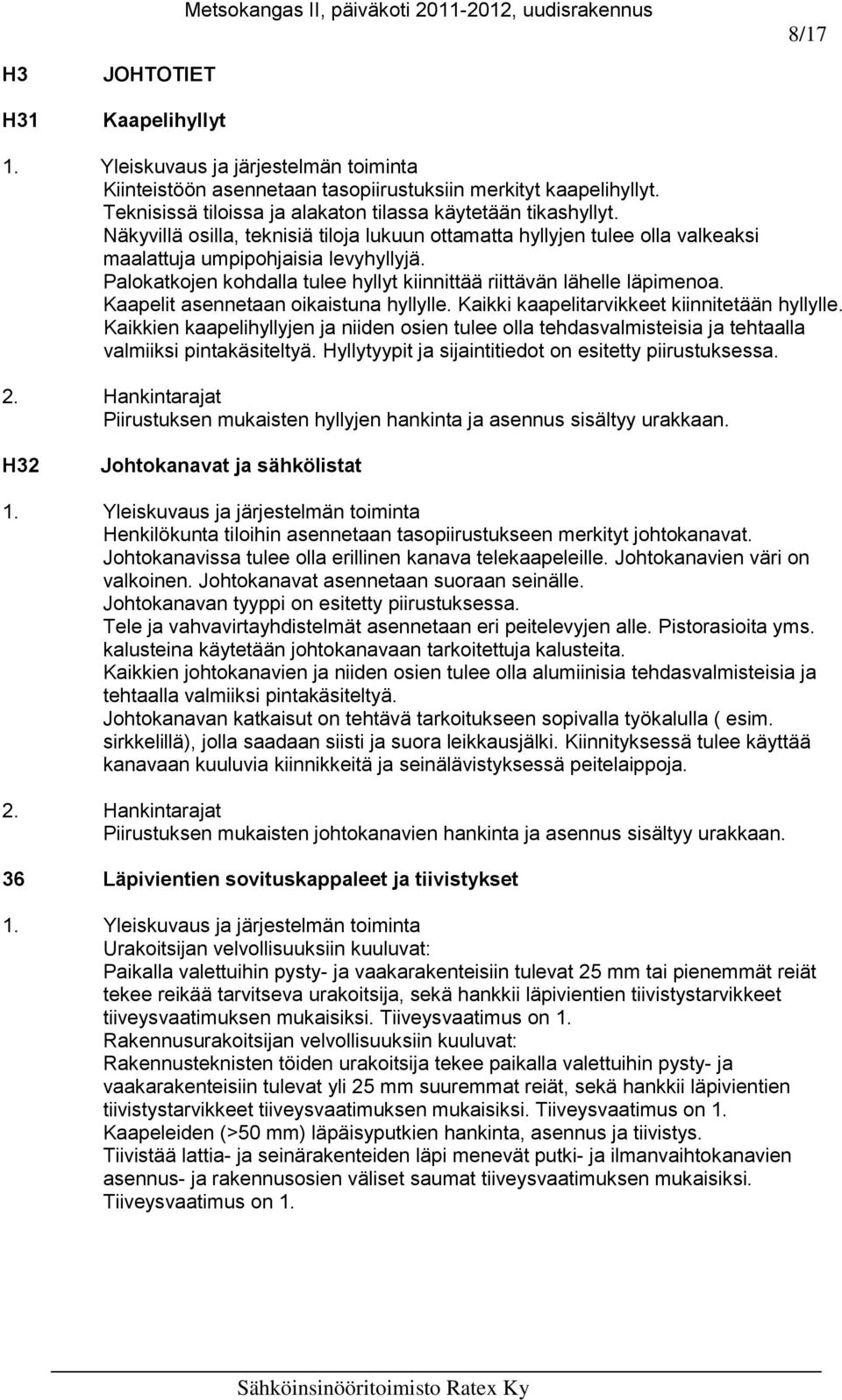 Kaapelit asennetaan oikaistuna hyllylle. Kaikki kaapelitarvikkeet kiinnitetään hyllylle. Kaikkien kaapelihyllyjen ja niiden osien tulee olla tehdasvalmisteisia ja tehtaalla valmiiksi pintakäsiteltyä.