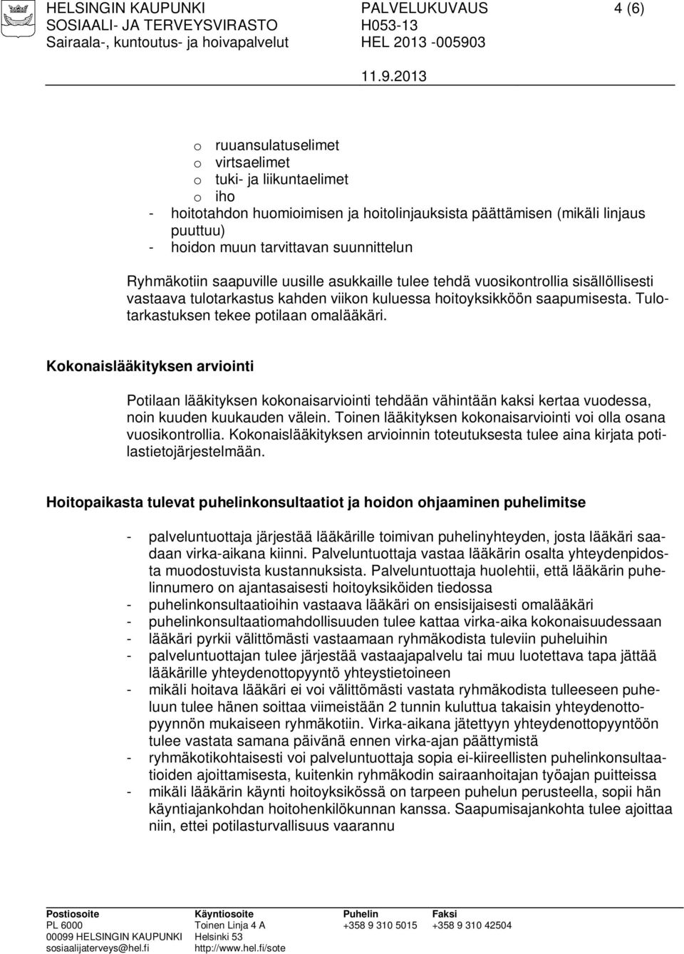 Tulotarkastuksen tekee potilaan omalääkäri. Kokonaislääkityksen arviointi Potilaan lääkityksen kokonaisarviointi tehdään vähintään kaksi kertaa vuodessa, noin kuuden kuukauden välein.