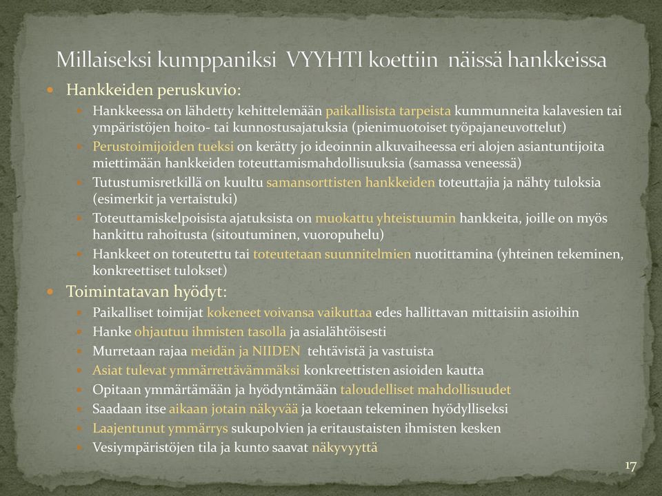 samansorttisten hankkeiden toteuttajia ja nähty tuloksia (esimerkit ja vertaistuki) Toteuttamiskelpoisista ajatuksista on muokattu yhteistuumin hankkeita, joille on myös hankittu rahoitusta