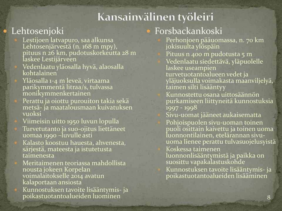 monikymmenkertainen Perattu ja oiottu purouiton takia sekä metsä- ja maatalousmaan kuivatuksen vuoksi Viimeisin uitto 1950 luvun lopulla Turvetutanto ja suo-ojitus liettäneet uomaa 1990 luvulle asti