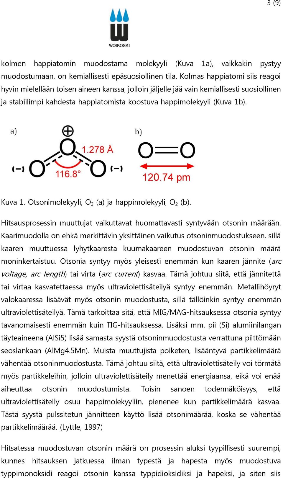 a) b) Kuva 1. Otsonimolekyyli, O 3 (a) ja happimolekyyli, O 2 (b). Hitsausprosessin muuttujat vaikuttavat huomattavasti syntyvään otsonin määrään.