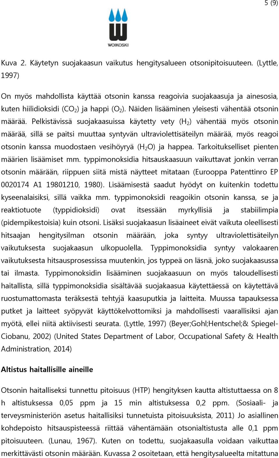 Pelkistävissä suojakaasuissa käytetty vety (H 2 ) vähentää myös otsonin määrää, sillä se paitsi muuttaa syntyvän ultraviolettisäteilyn määrää, myös reagoi otsonin kanssa muodostaen vesihöyryä (H 2 O)