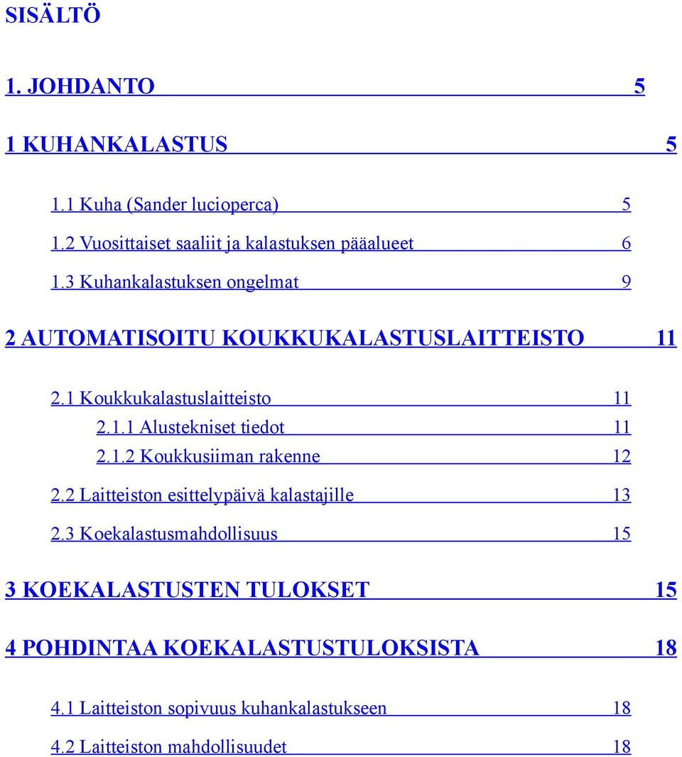 1.2 Koukkusiiman rakenne 12 2.2 Laitteiston esittelypäivä kalastajille 13 2.