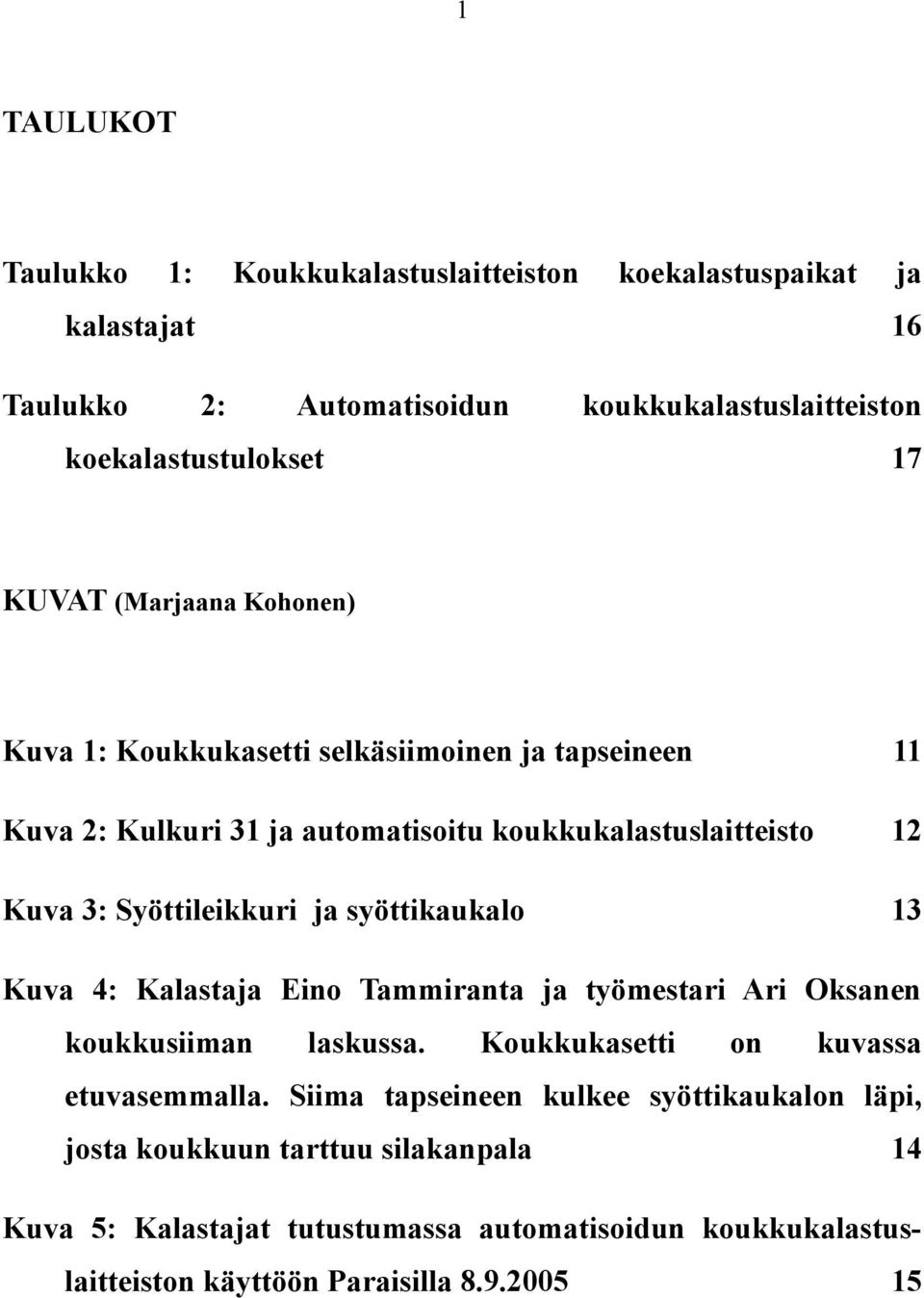 Syöttileikkuri ja syöttikaukalo 13 Kuva 4: Kalastaja Eino Tammiranta ja työmestari Ari Oksanen koukkusiiman laskussa. Koukkukasetti on kuvassa etuvasemmalla.