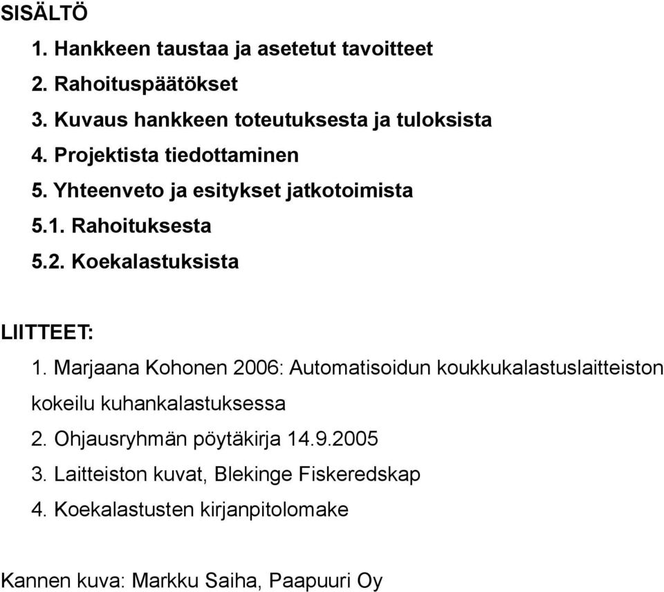 Marjaana Kohonen 2006: Automatisoidun koukkukalastuslaitteiston kokeilu kuhankalastuksessa 2. Ohjausryhmän pöytäkirja 14.