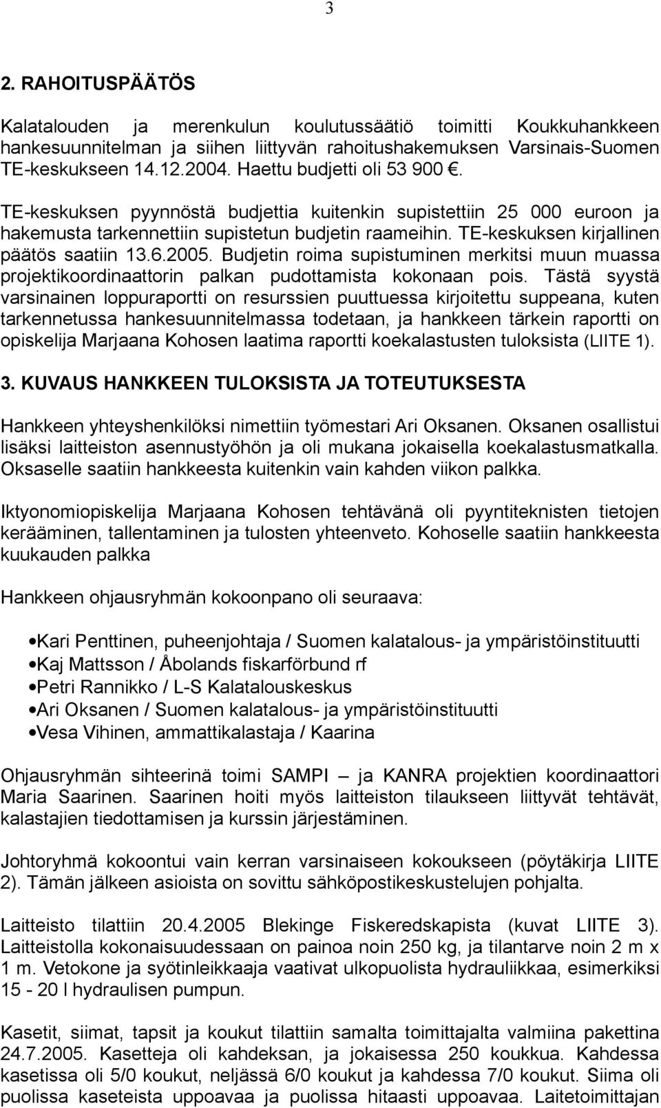 6.2005. Budjetin roima supistuminen merkitsi muun muassa projektikoordinaattorin palkan pudottamista kokonaan pois.