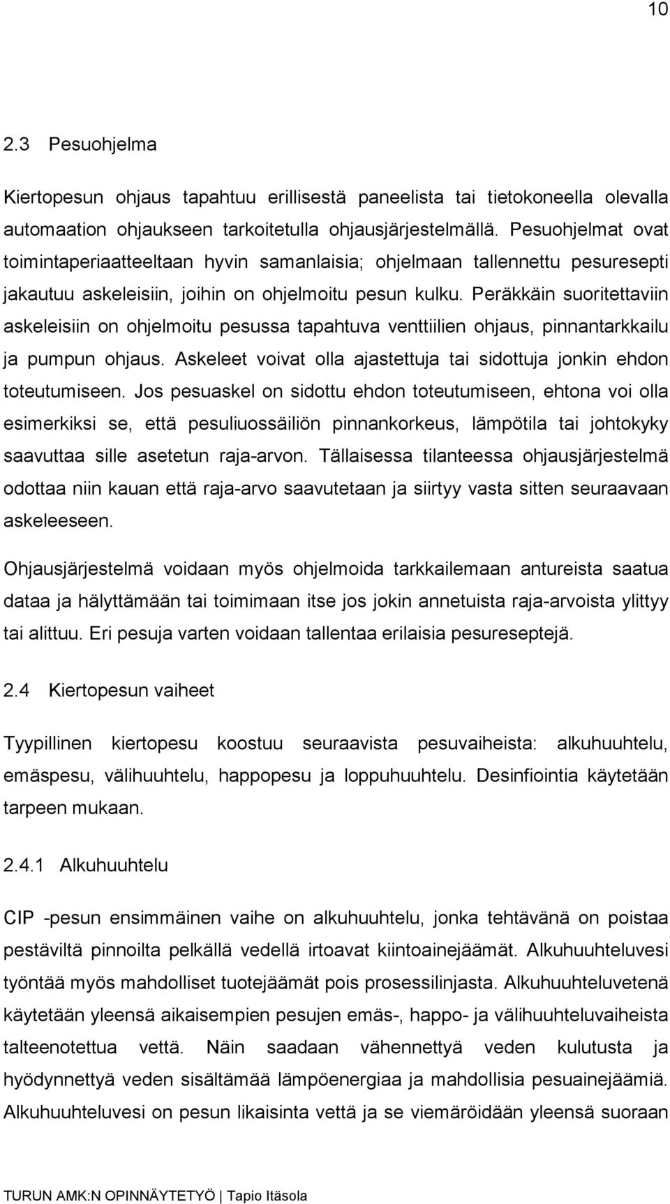 Peräkkäin suoritettaviin askeleisiin on ohjelmoitu pesussa tapahtuva venttiilien ohjaus, pinnantarkkailu ja pumpun ohjaus. Askeleet voivat olla ajastettuja tai sidottuja jonkin ehdon toteutumiseen.