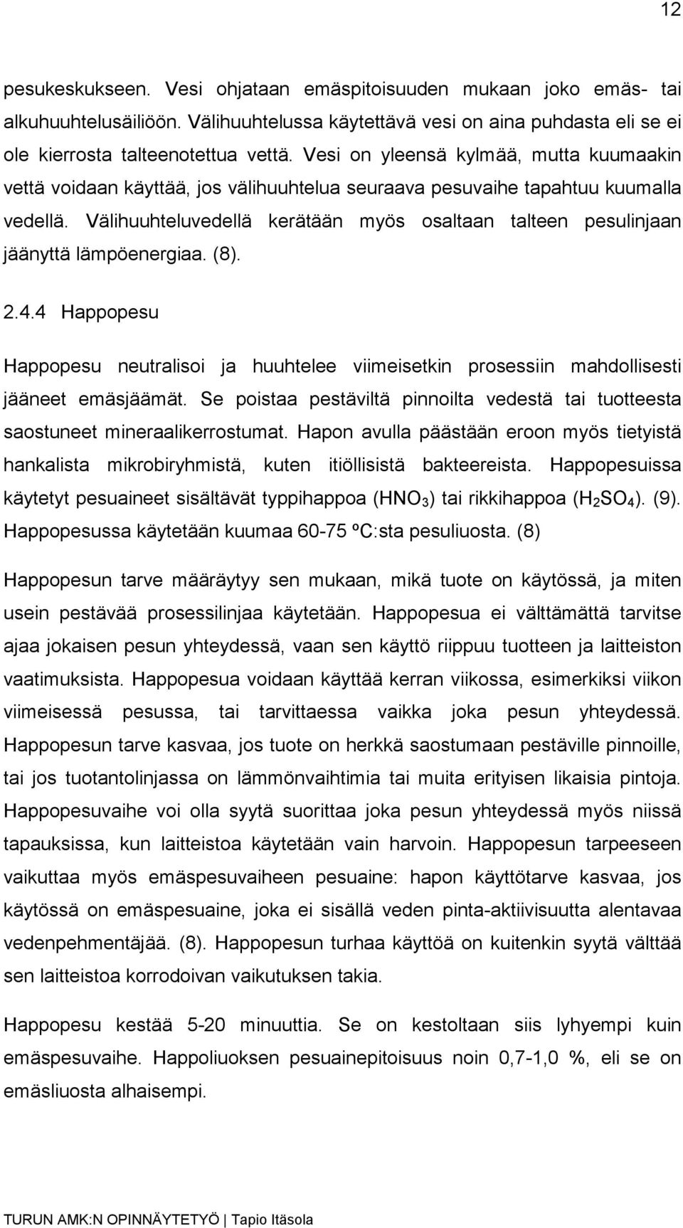 Välihuuhteluvedellä kerätään myös osaltaan talteen pesulinjaan jäänyttä lämpöenergiaa. (8). 2.4.4 Happopesu Happopesu neutralisoi ja huuhtelee viimeisetkin prosessiin mahdollisesti jääneet emäsjäämät.