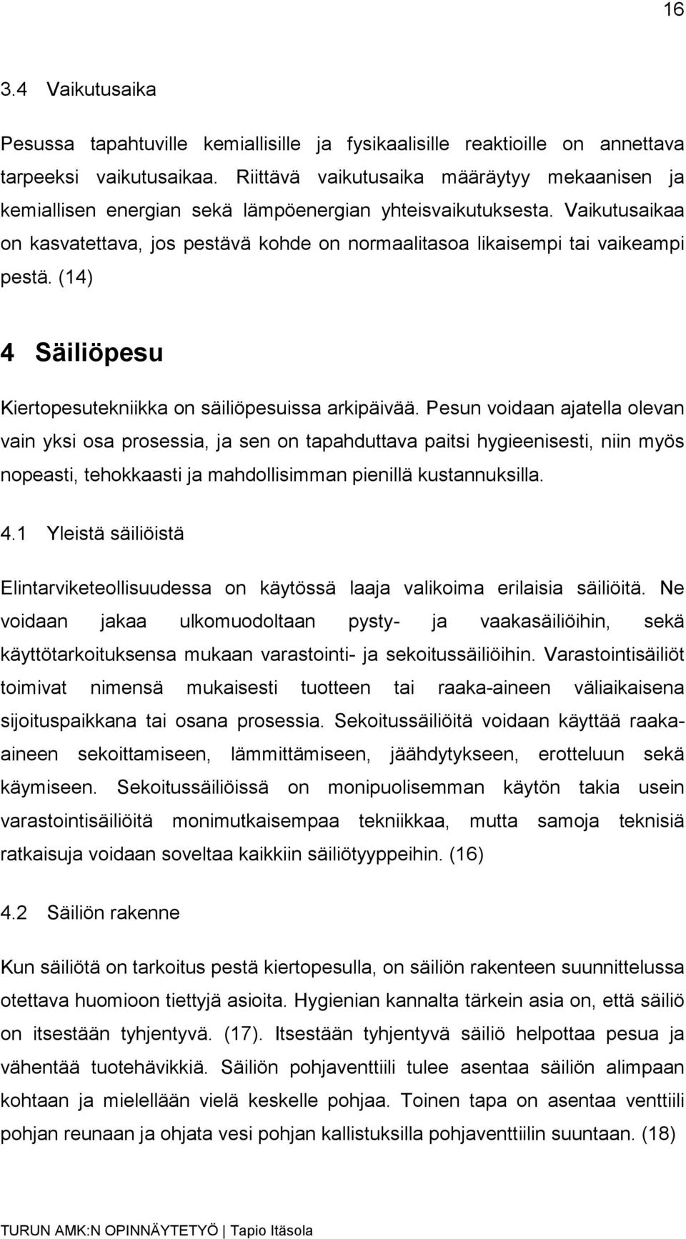 Vaikutusaikaa on kasvatettava, jos pestävä kohde on normaalitasoa likaisempi tai vaikeampi pestä. (14) 4 Säiliöpesu Kiertopesutekniikka on säiliöpesuissa arkipäivää.