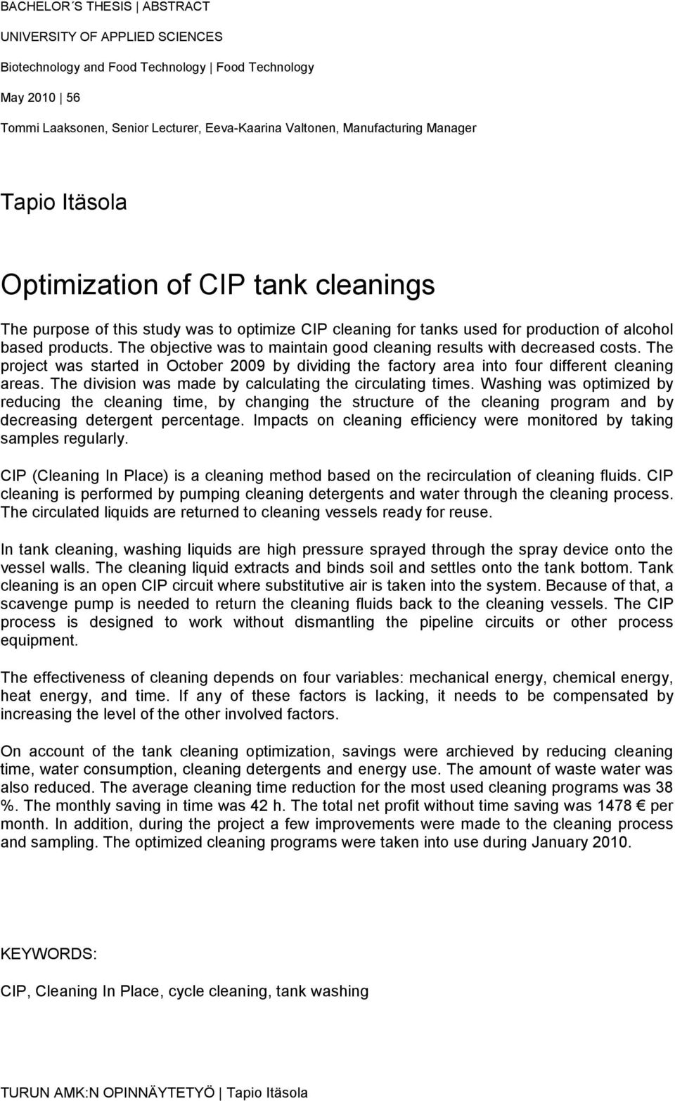 The objective was to maintain good cleaning results with decreased costs. The project was started in October 2009 by dividing the factory area into four different cleaning areas.