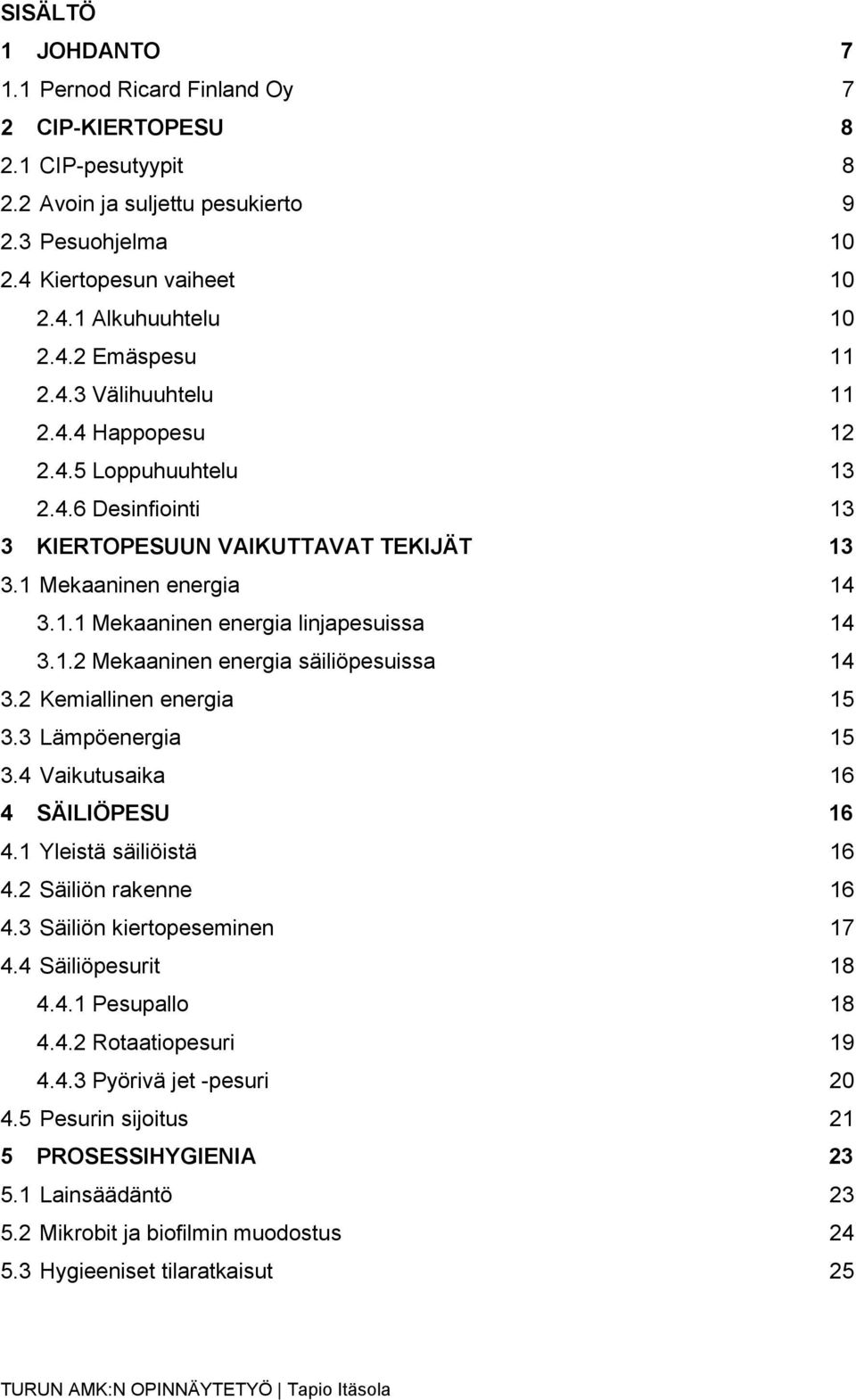 2 Kemiallinen energia 15 3.3 Lämpöenergia 15 3.4 Vaikutusaika 16 4 SÄILIÖPESU 16 4.1 Yleistä säiliöistä 16 4.2 Säiliön rakenne 16 4.3 Säiliön kiertopeseminen 17 4.4 Säiliöpesurit 18 4.4.1 Pesupallo 18 4.