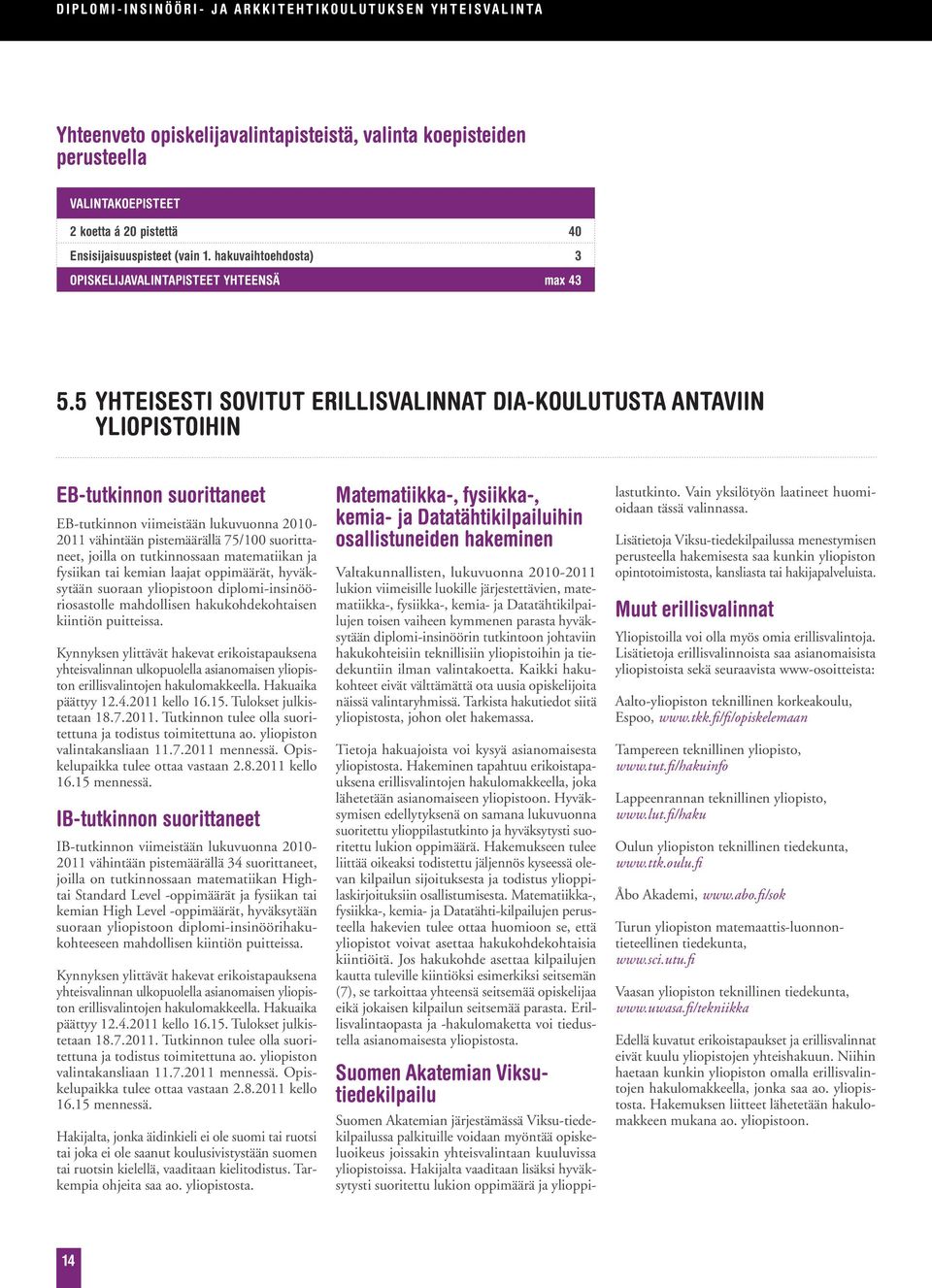 5 YHTEISESTI SOVITUT ERILLISVALINNAT DIA-KOULUTUSTA ANTAVIIN YLIOPISTOIHIN EB-tutkinnon suorittaneet EB-tutkinnon viimeistään lukuvuonna 2010-2011 vähintään pistemäärällä 75/100 suorittaneet, joilla