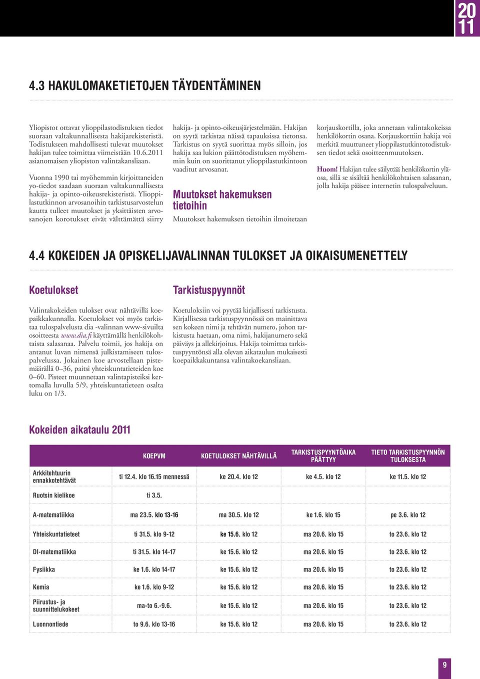 Vuonna 1990 tai myöhemmin kirjoittaneiden yo-tiedot saadaan suoraan valtakunnallisesta hakija- ja opinto-oikeusrekisteristä.