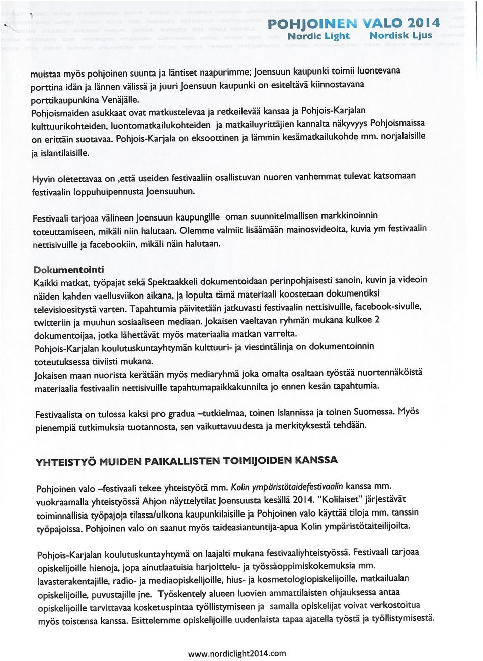 porttina idän ja lännen välissä ja juuri Joensuun kaupunki on esiteltävä kiinnostavana muistaa myös pohjoinen suunta ja läntiset naapurimme; Joensuun kaupunki toimii luontevana televisioesitystä