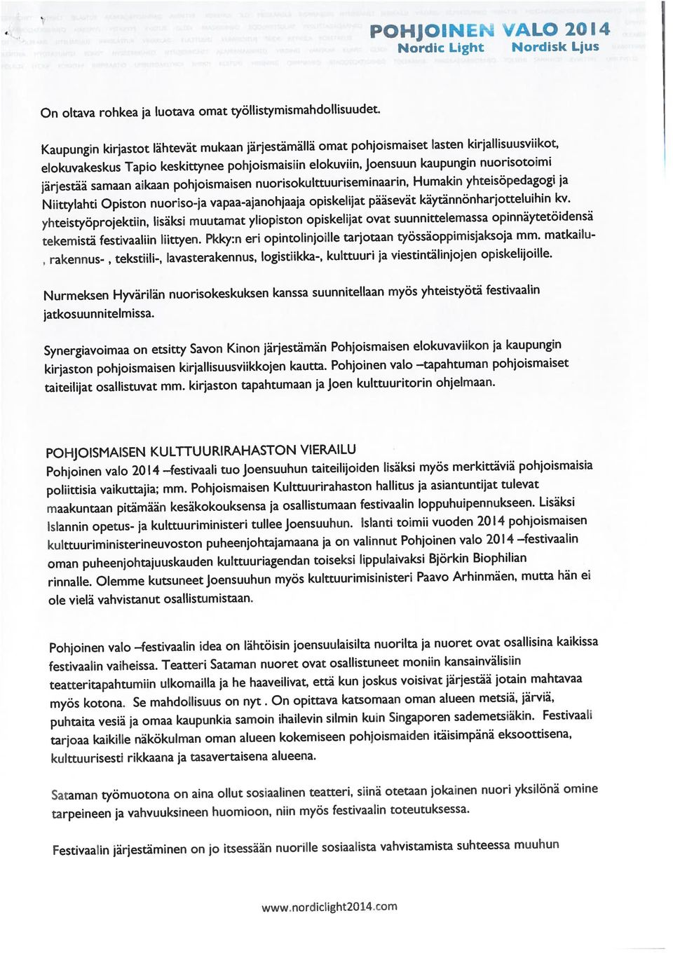 Nurmeksen Hyvärilän nuorisokeskuksen kanssa suunnitellaan myös yhteistyötä festivaalin Synergiavoimaa on etsitty Savon Kinon järjestämän Pohjoismaisen elokuvaviikon ja kaupungin kirjaston