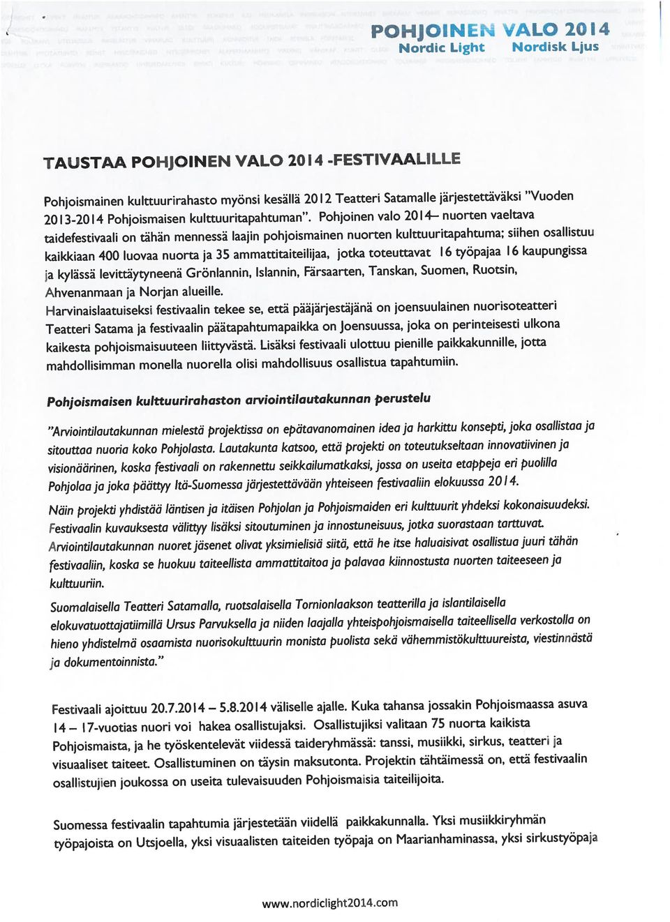 Pohjolaa ja joka päättyy Itä-Suomessa järjestettävään yhteiseen festivaaliin elokuussa 2014. kaikesta pohjoismaisuuteen liittyvästä.