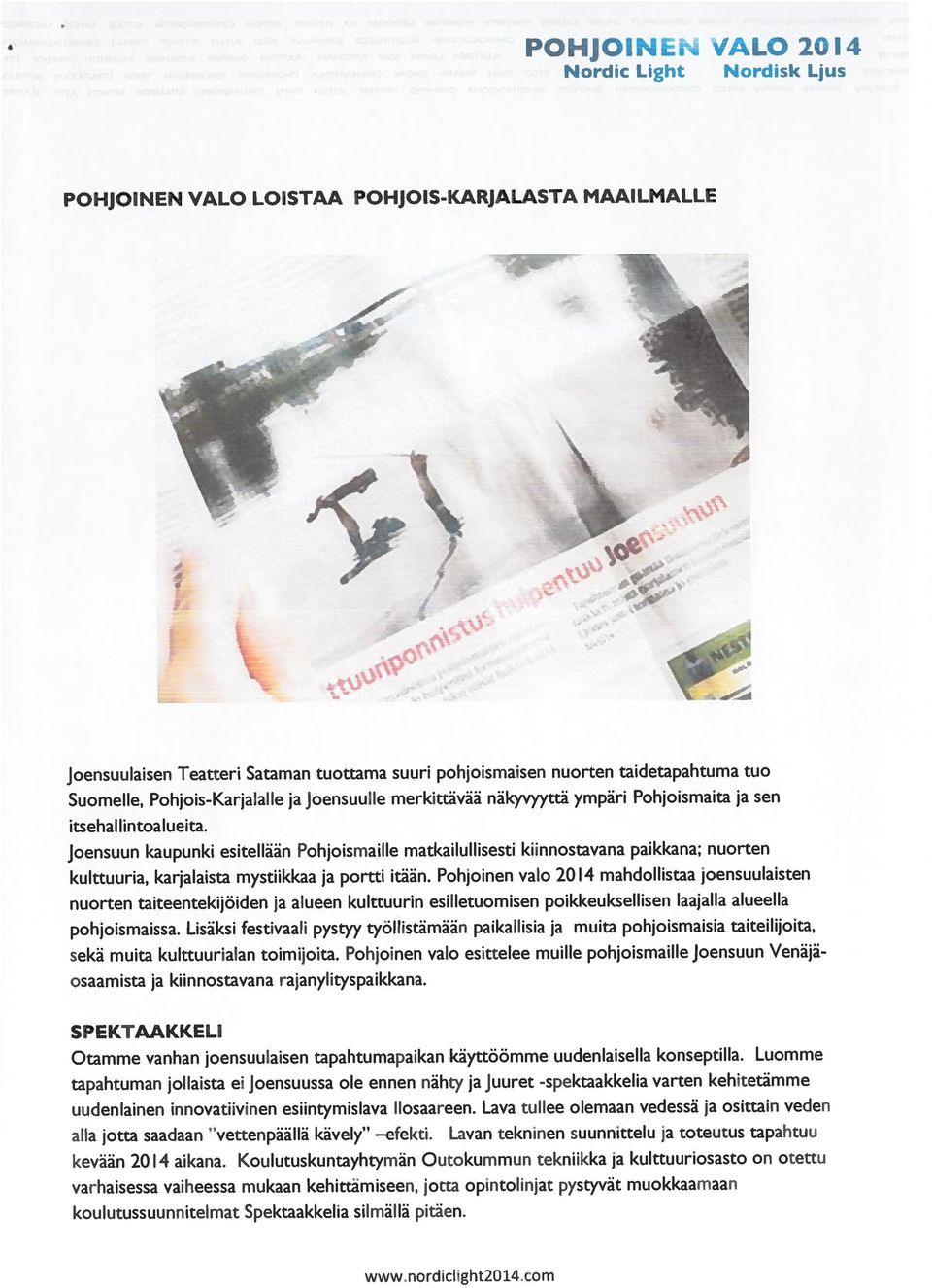 Lisäksi festivaali pystyy työllistämään paikallisia ja muita pohjoismaisia taiteilijoita, sekä muita kulttuurialan toimijoita.