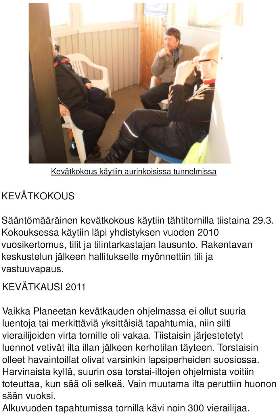 KEVÄTKAUSI 2011 Vaikka Planeetan kevätkauden ohjelmassa ei ollut suuria luentoja tai merkittäviä yksittäisiä tapahtumia, niin silti vierailijoiden virta tornille oli vakaa.