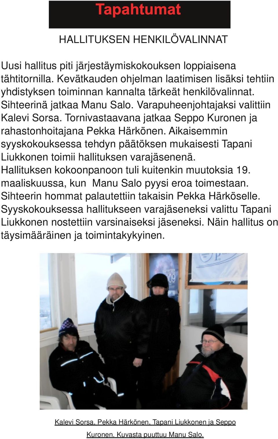 Tornivastaavana jatkaa Seppo Kuronen ja rahastonhoitajana Pekka Härkönen. Aikaisemmin syyskokouksessa tehdyn päätöksen mukaisesti Tapani Liukkonen toimii hallituksen varajäsenenä.