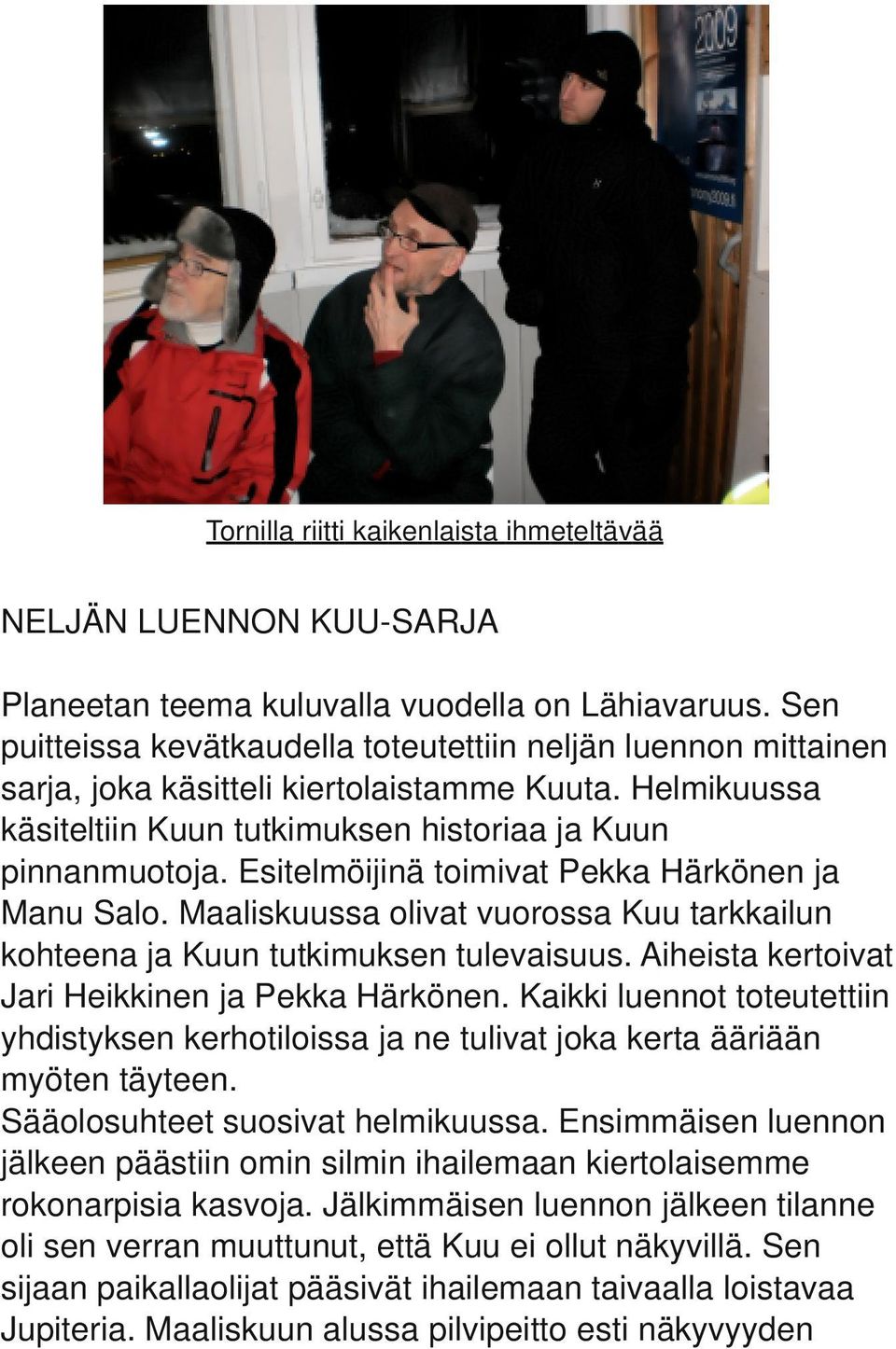 Esitelmöijinä toimivat Pekka Härkönen ja Manu Salo. Maaliskuussa olivat vuorossa Kuu tarkkailun kohteena ja Kuun tutkimuksen tulevaisuus. Aiheista kertoivat Jari Heikkinen ja Pekka Härkönen.