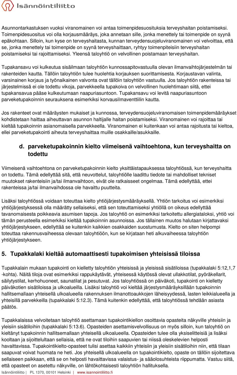 Silloin, kun kyse on terveyshaitasta, kunnan terveydensuojeluviranomainen voi velvoittaa, että se, jonka menettely tai toimenpide on syynä terveyshaittaan, ryhtyy toimenpiteisiin terveyshaitan