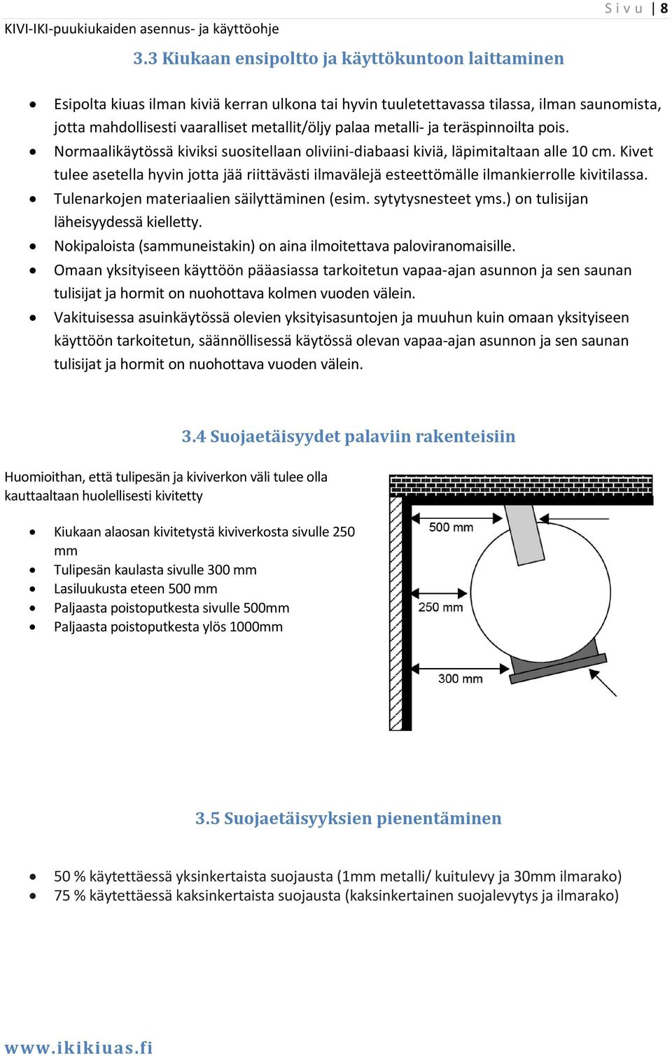 Kivet tulee asetella hyvin jotta jää riittävästi ilmavälejä esteettömälle ilmankierrolle kivitilassa. Tulenarkojen materiaalien säilyttäminen (esim. sytytysnesteet yms.