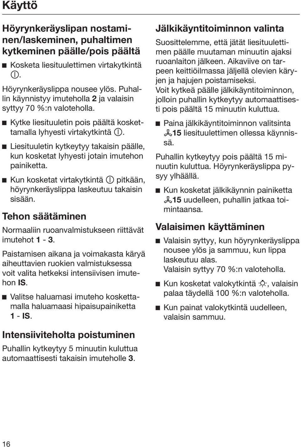 Liesituuletin kytkeytyy takaisin päälle, kun kosketat lyhyesti jotain imutehon painiketta. Kun kosketat virtakytkintä pitkään, höyrynkeräyslippa laskeutuu takaisin sisään.