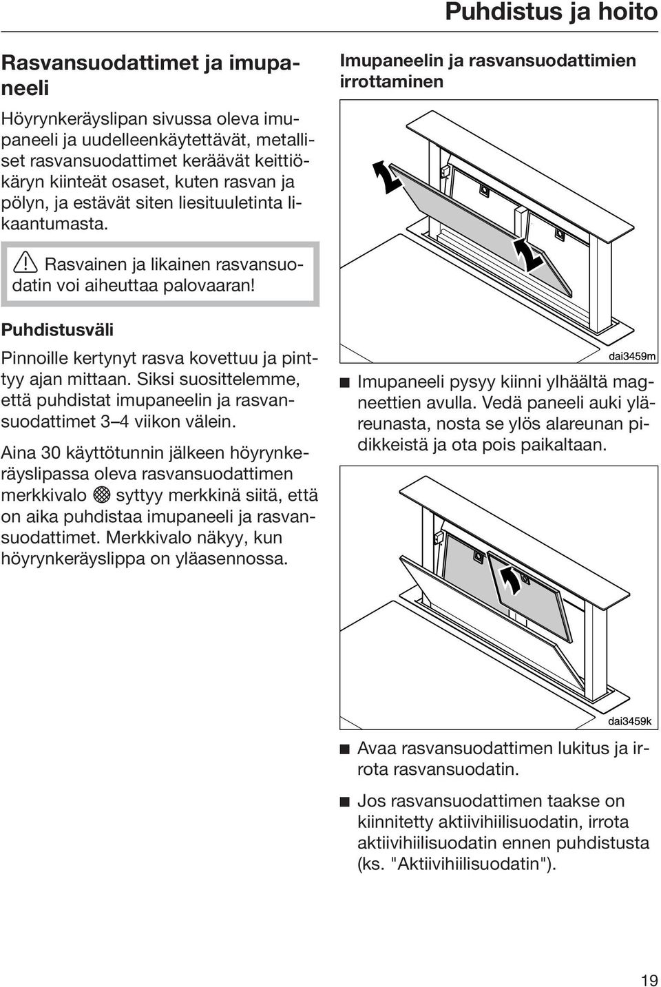 Puhdistusväli Pinnoille kertynyt rasva kovettuu ja pinttyy ajan mittaan. Siksi suosittelemme, että puhdistat imupaneelin ja rasvansuodattimet 3 4 viikon välein.