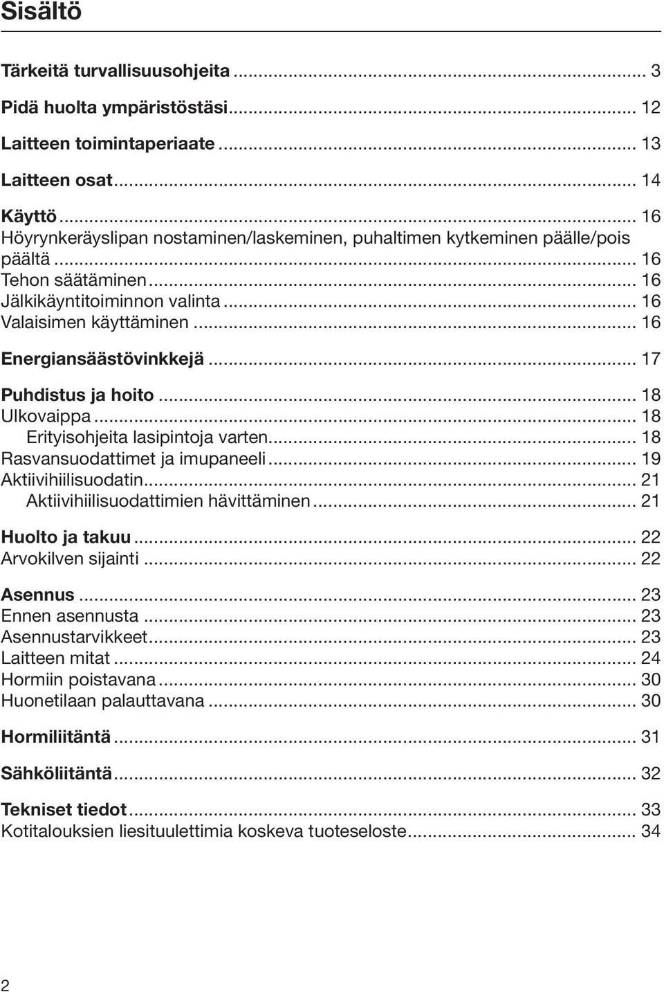 .. 16 Energiansäästövinkkejä... 17 Puhdistus ja hoito... 18 Ulkovaippa... 18 Erityisohjeita lasipintoja varten... 18 Rasvansuodattimet ja imupaneeli... 19 Aktiivihiilisuodatin.