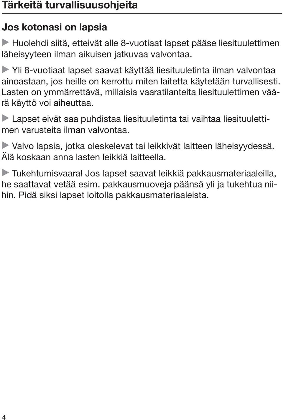 Lasten on ymmärrettävä, millaisia vaaratilanteita liesituulettimen väärä käyttö voi aiheuttaa. Lapset eivät saa puhdistaa liesituuletinta tai vaihtaa liesituulettimen varusteita ilman valvontaa.