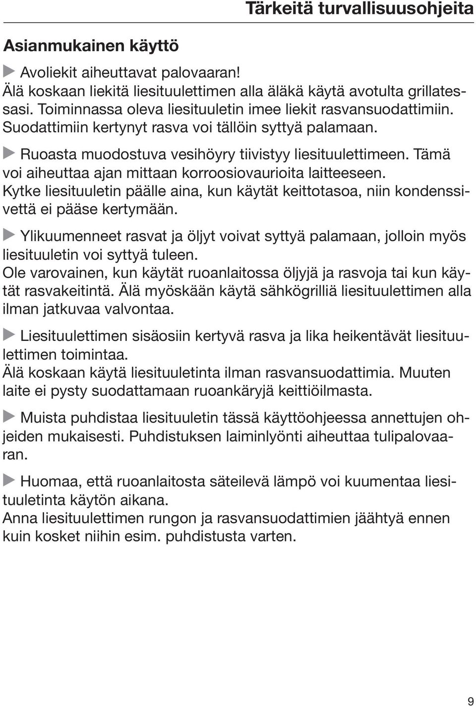 Tämä voi aiheuttaa ajan mittaan korroosiovaurioita laitteeseen. Kytke liesituuletin päälle aina, kun käytät keittotasoa, niin kondenssivettä ei pääse kertymään.