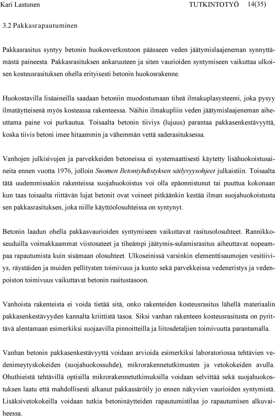 Huokostavilla lisäaineilla saadaan betoniin muodostumaan tiheä ilmakuplasysteemi, joka pysyy ilmatäytteisenä myös kosteassa rakenteessa.