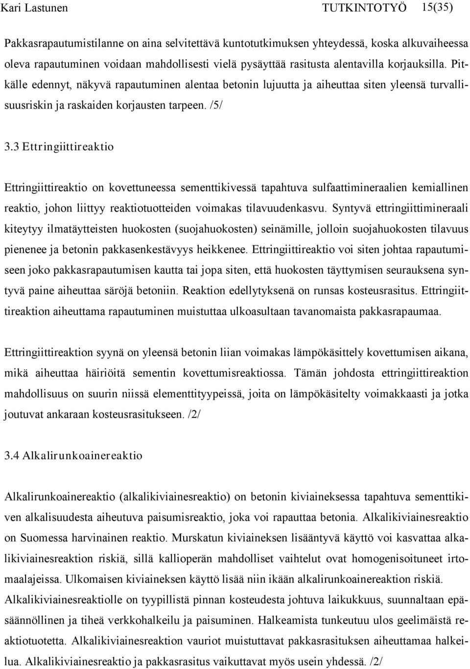 3 Ettringiittireaktio Ettringiittireaktio on kovettuneessa sementtikivessä tapahtuva sulfaattimineraalien kemiallinen reaktio, johon liittyy reaktiotuotteiden voimakas tilavuudenkasvu.