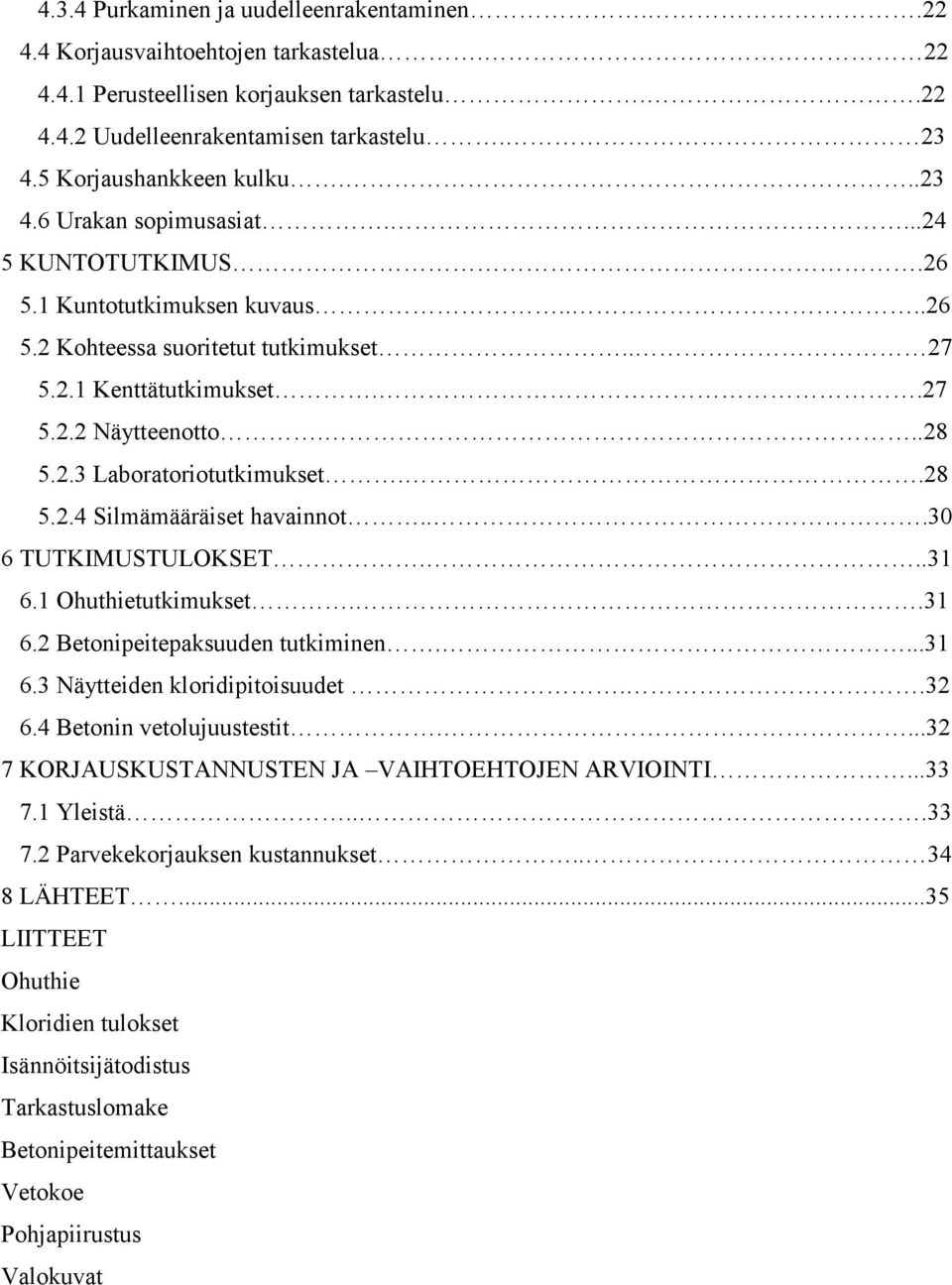 2.3 Laboratoriotutkimukset..28 5.2.4 Silmämääräiset havainnot..30 6 TUTKIMUSTULOKSET..31 6.1 Ohuthietutkimukset..31 6.2 Betonipeitepaksuuden tutkiminen..31 6.3 Näytteiden kloridipitoisuudet..32 6.