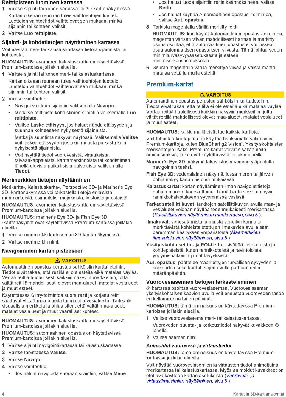 Sijainti- ja kohdetietojen näyttäminen kartassa Voit näyttää meri- tai kalastuskartassa tietoja sijainnista tai kohteesta.