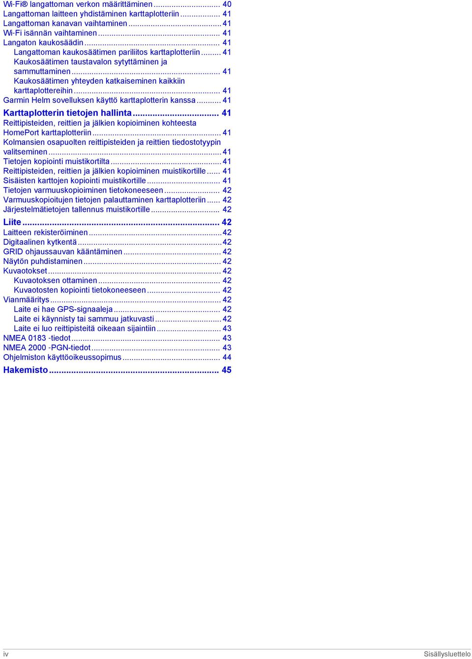 .. 41 Garmin Helm sovelluksen käyttö karttaplotterin kanssa... 41 Karttaplotterin tietojen hallinta... 41 Reittipisteiden, reittien ja jälkien kopioiminen kohteesta HomePort karttaplotteriin.