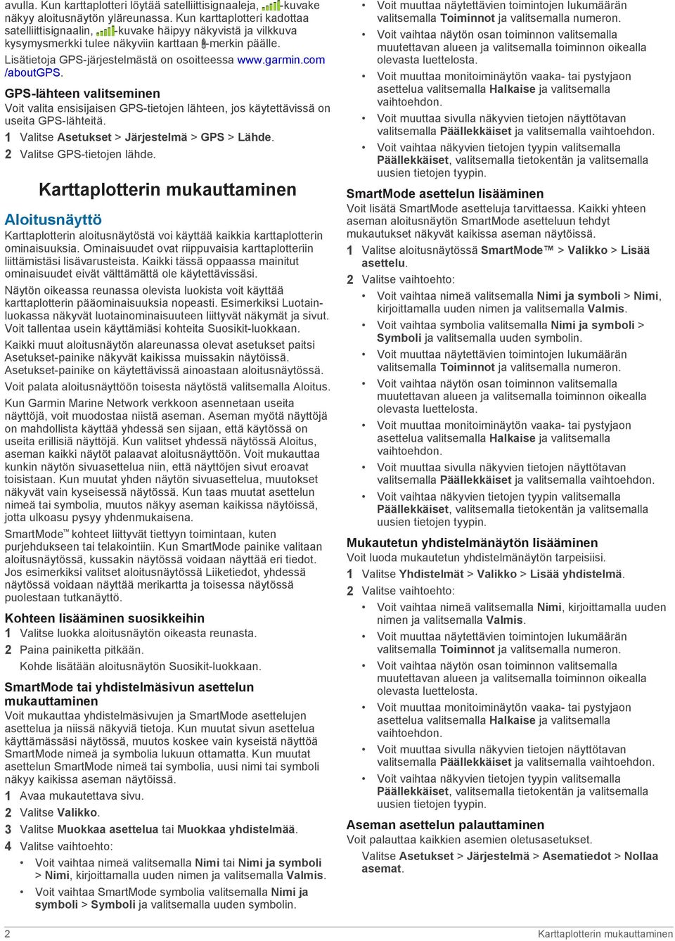 com /aboutgps. GPS-lähteen valitseminen Voit valita ensisijaisen GPS-tietojen lähteen, jos käytettävissä on useita GPS-lähteitä. 1 Valitse Asetukset > Järjestelmä > GPS > Lähde.