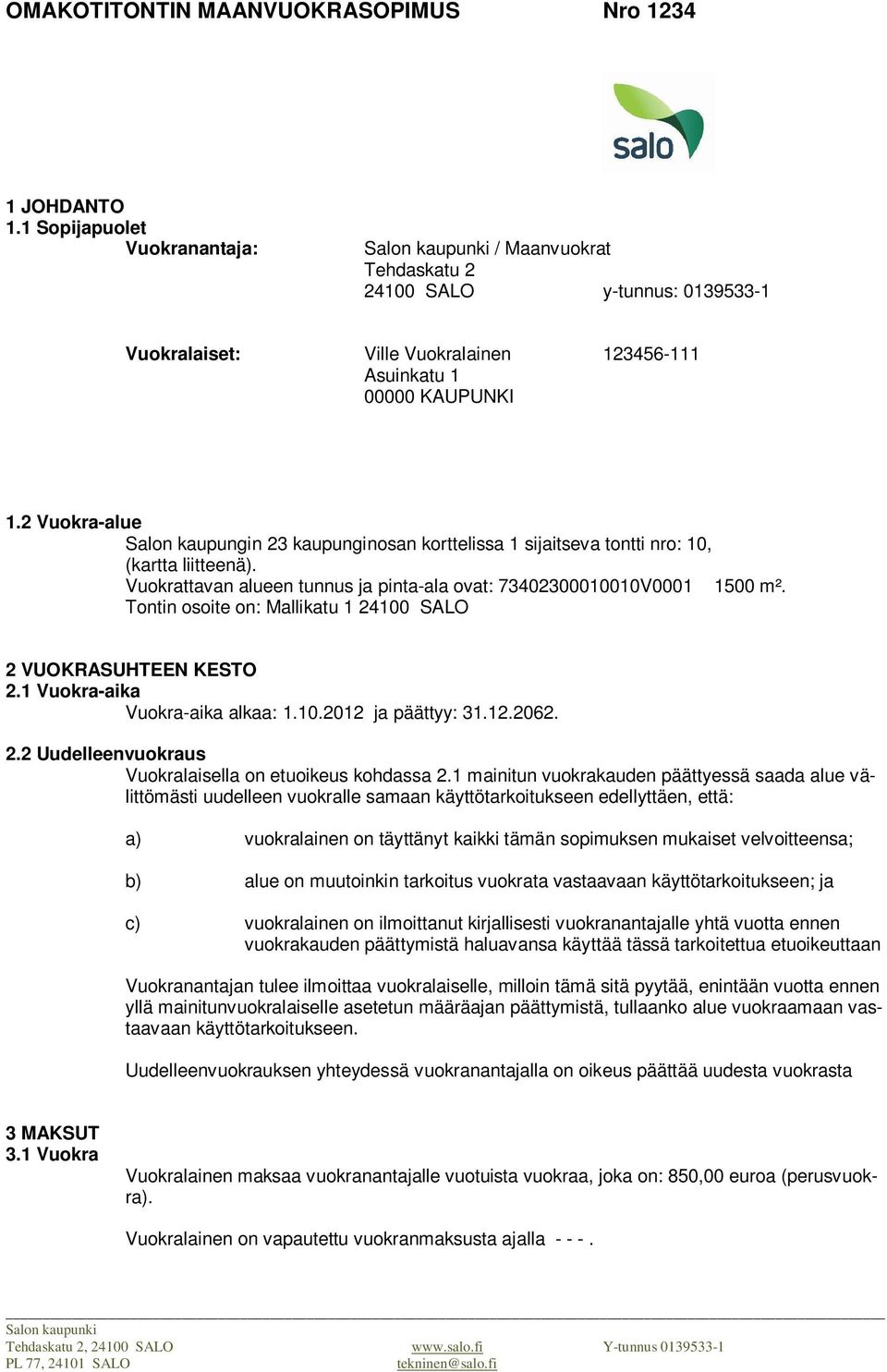 2 Vuokra-alue Salon kaupungin 23 kaupunginosan korttelissa 1 sijaitseva tontti nro: 10, (kartta liitteenä). Vuokrattavan alueen tunnus ja pinta-ala ovat: 73402300010010V0001 1500 m².