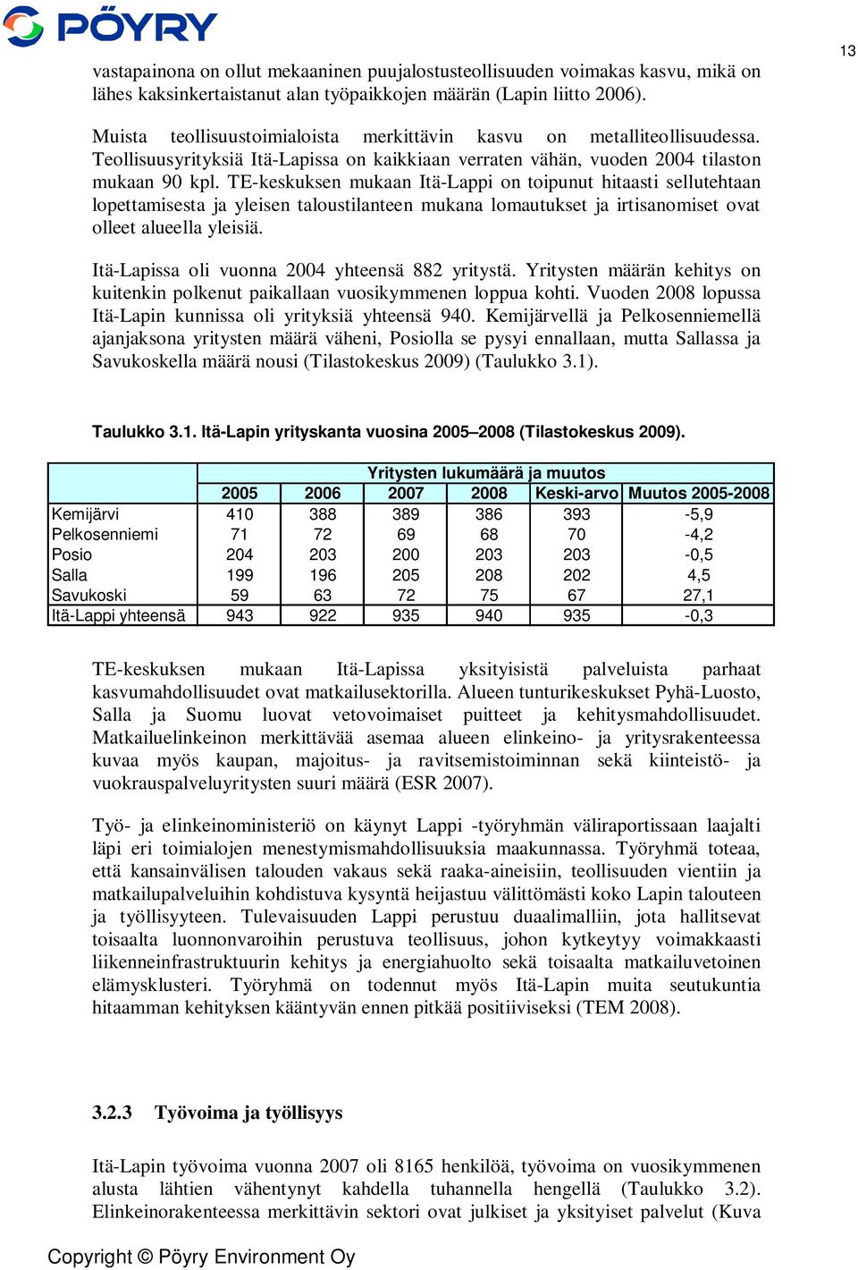 TE-keskuksen mukaan Itä-Lappi on toipunut hitaasti sellutehtaan lopettamisesta ja yleisen taloustilanteen mukana lomautukset ja irtisanomiset ovat olleet alueella yleisiä.