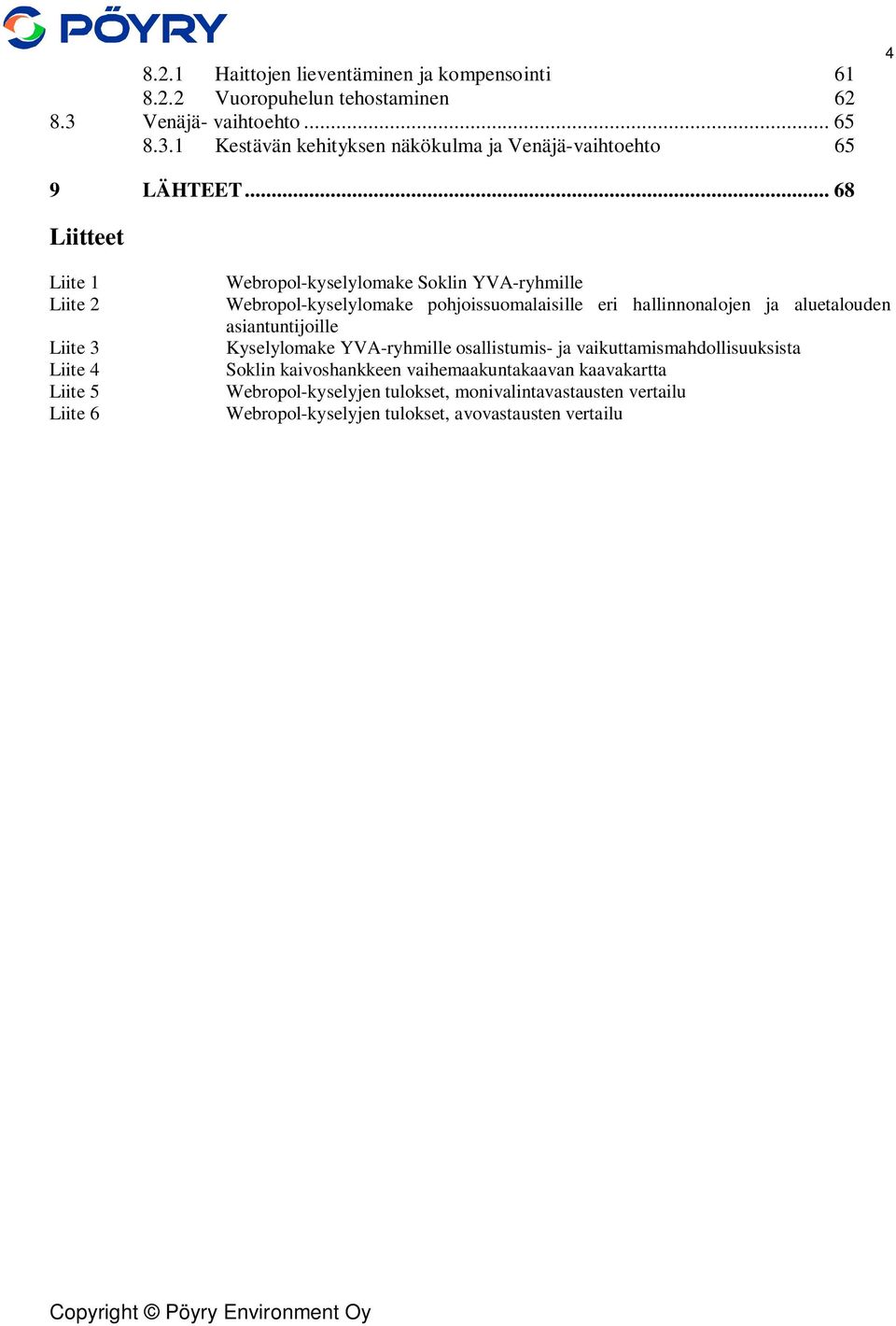 hallinnonalojen ja aluetalouden asiantuntijoille Kyselylomake YVA-ryhmille osallistumis- ja vaikuttamismahdollisuuksista Soklin kaivoshankkeen