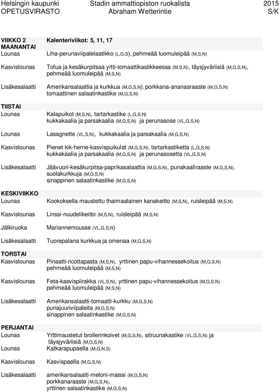 Pienet kik-herne-kasvispuikulat (M,G,S,N), tartarkastiketta (L,G,S,N) kukkakaalia ja parsakaalia (M,G,S,N) ja perunasosetta (VL,G,S,N) Jäävuori-kesäkurpitsa-paprikasalaattia (M,G,S,N),