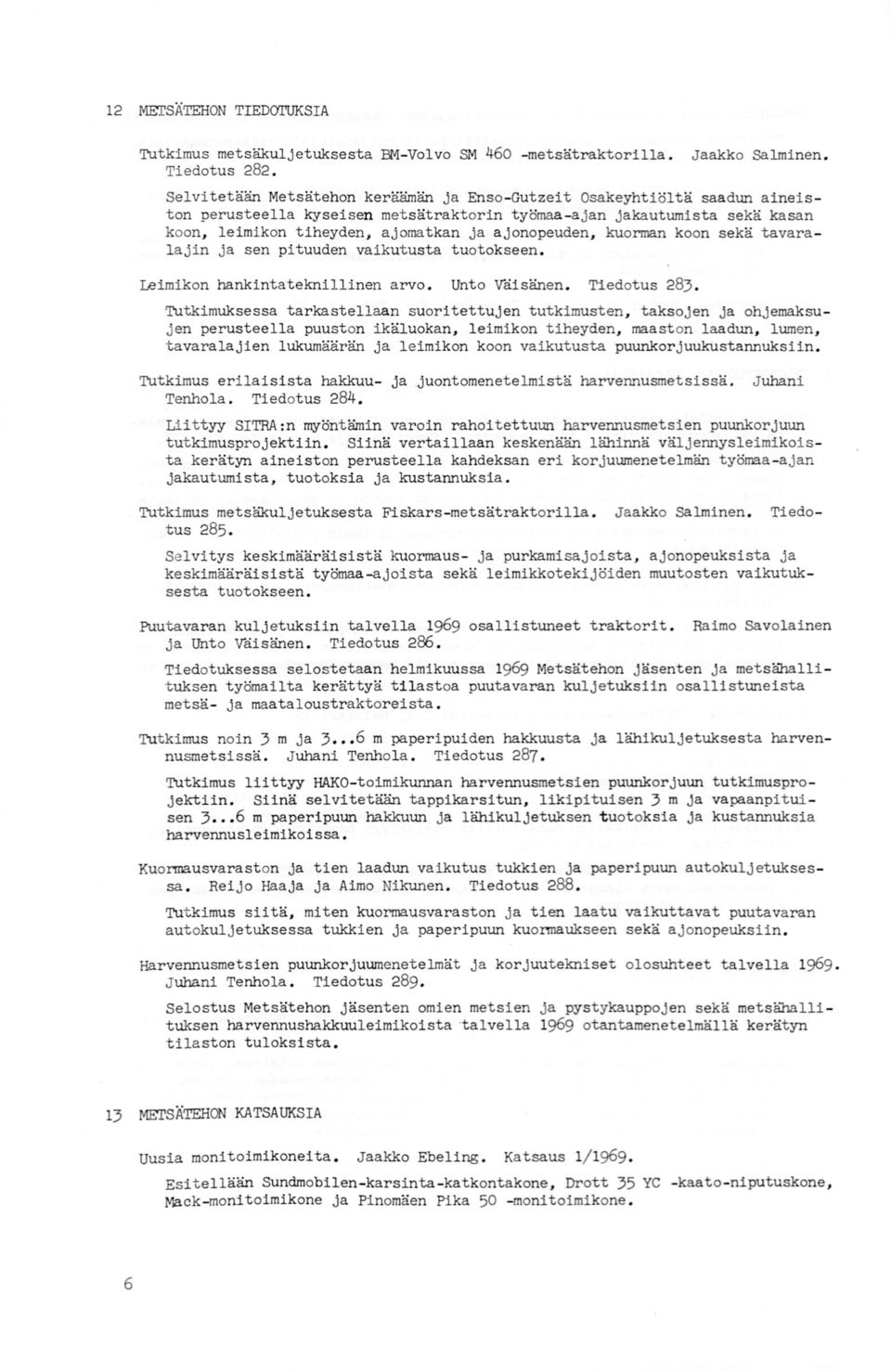 ajonopeuden, kuorman koon sekä tavaralajin ja sen pituuden vaikutusta tuotokseen. Leimikon hankintateknillinen arvo. Unto Våisänen. Tiedotus 283.